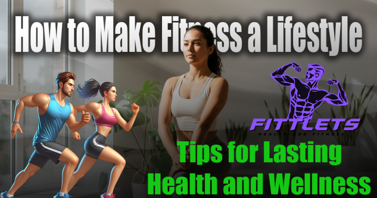 How to Make Fitness a Lifestyle: Tips for Lasting Health and Wellness